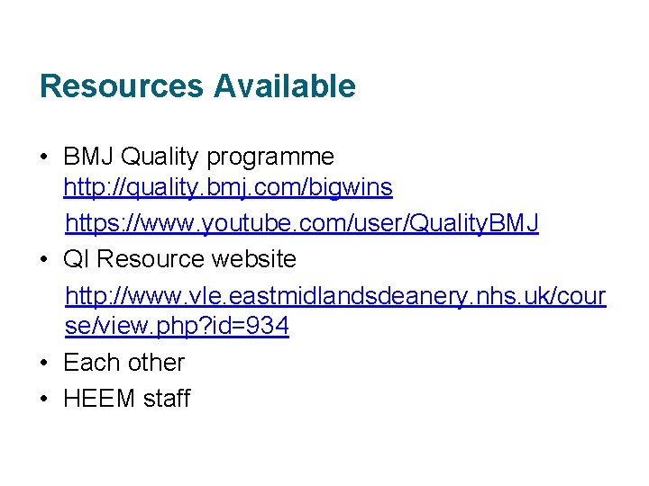 Resources Available • BMJ Quality programme http: //quality. bmj. com/bigwins https: //www. youtube. com/user/Quality.