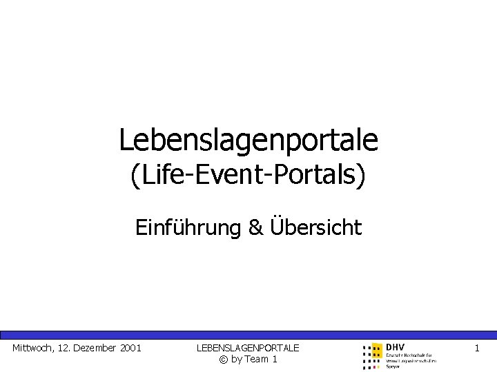 Lebenslagenportale (Life-Event-Portals) Einführung & Übersicht Mittwoch, 12. Dezember 2001 LEBENSLAGENPORTALE © by Team 1
