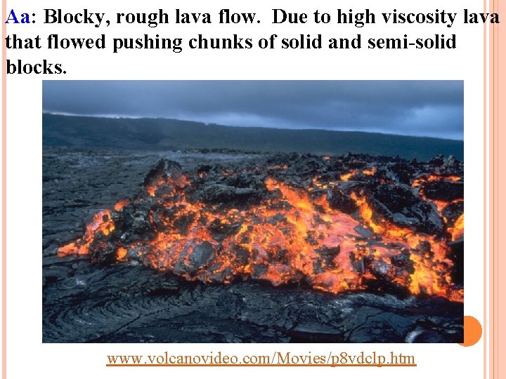 Aa: Blocky, rough lava flow. Due to high viscosity lava that flowed pushing chunks