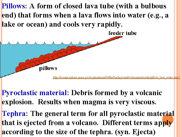 Pillows: A form of closed lava tube (with a bulbous end) that forms when