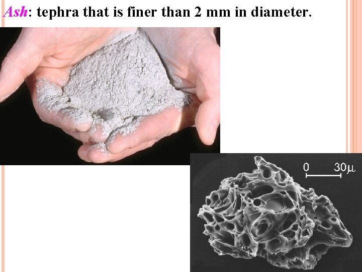 Ash: tephra that is finer than 2 mm in diameter. 