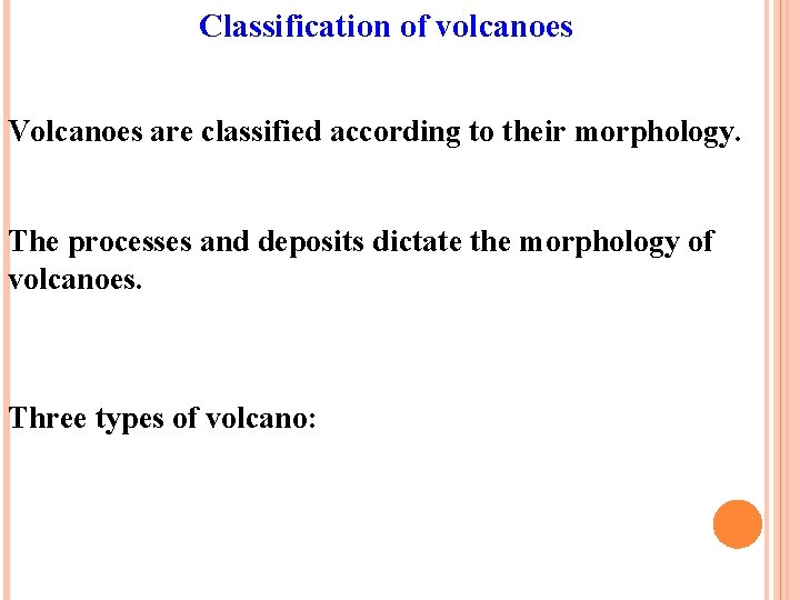 Classification of volcanoes Volcanoes are classified according to their morphology. The processes and deposits