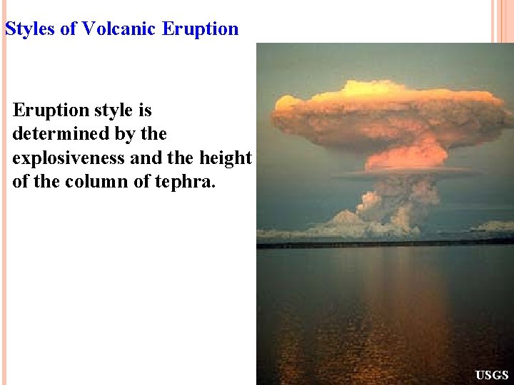Styles of Volcanic Eruption style is determined by the explosiveness and the height of