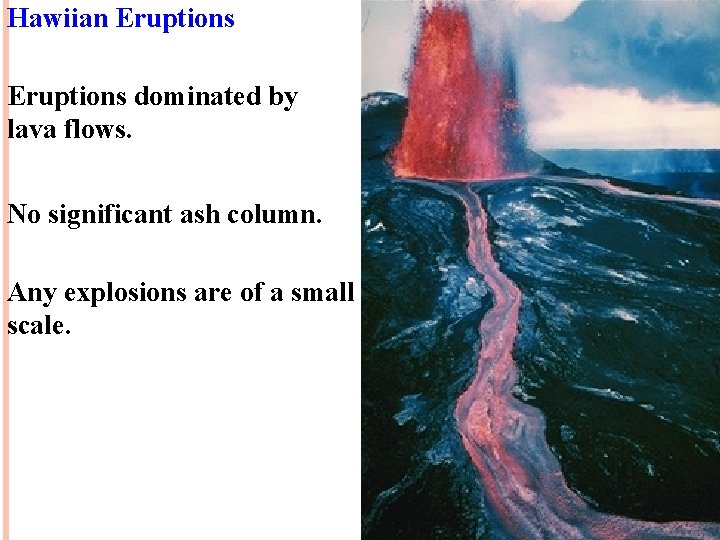 Hawiian Eruptions dominated by lava flows. No significant ash column. Any explosions are of