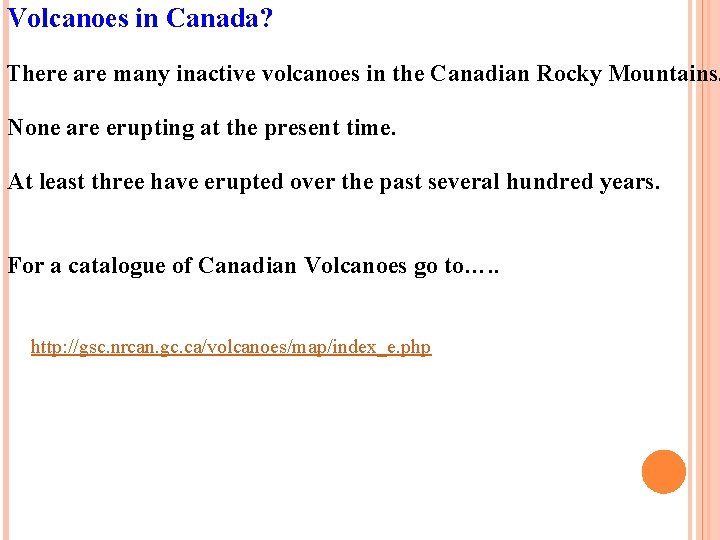 Volcanoes in Canada? There are many inactive volcanoes in the Canadian Rocky Mountains. None