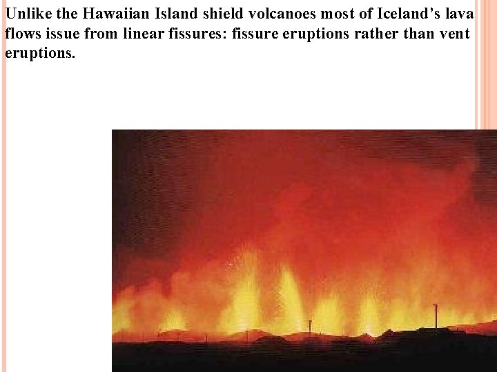 Unlike the Hawaiian Island shield volcanoes most of Iceland’s lava flows issue from linear