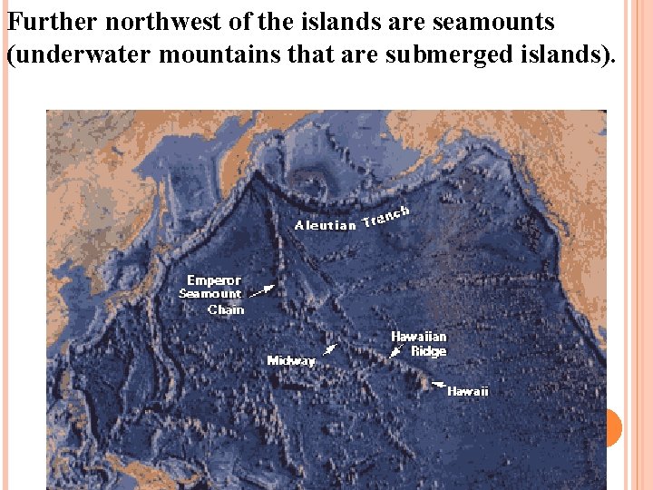 Further northwest of the islands are seamounts (underwater mountains that are submerged islands). 