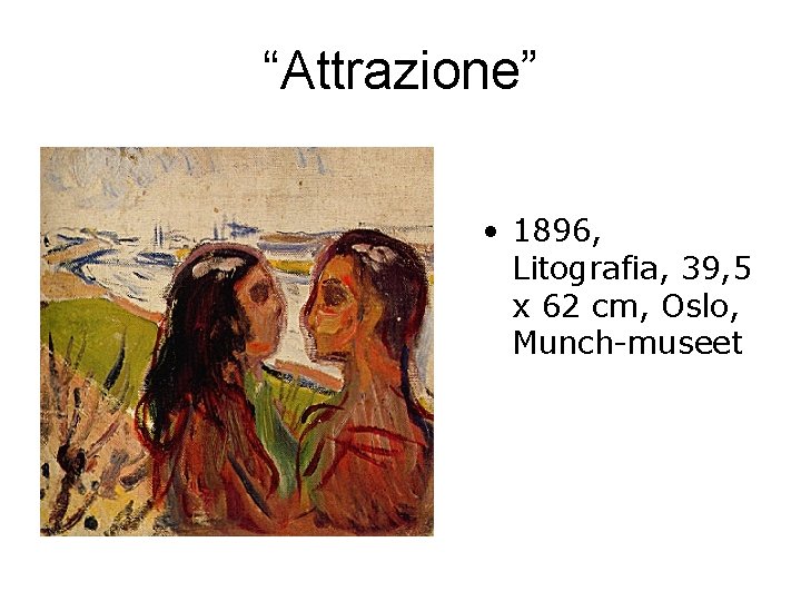 “Attrazione” • 1896, Litografia, 39, 5 x 62 cm, Oslo, Munch-museet 