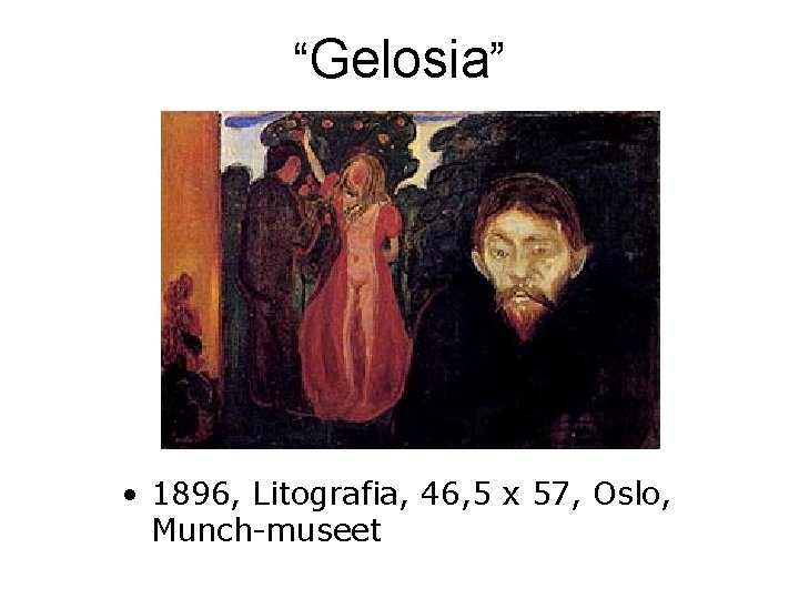 “Gelosia” • 1896, Litografia, 46, 5 x 57, Oslo, Munch-museet 