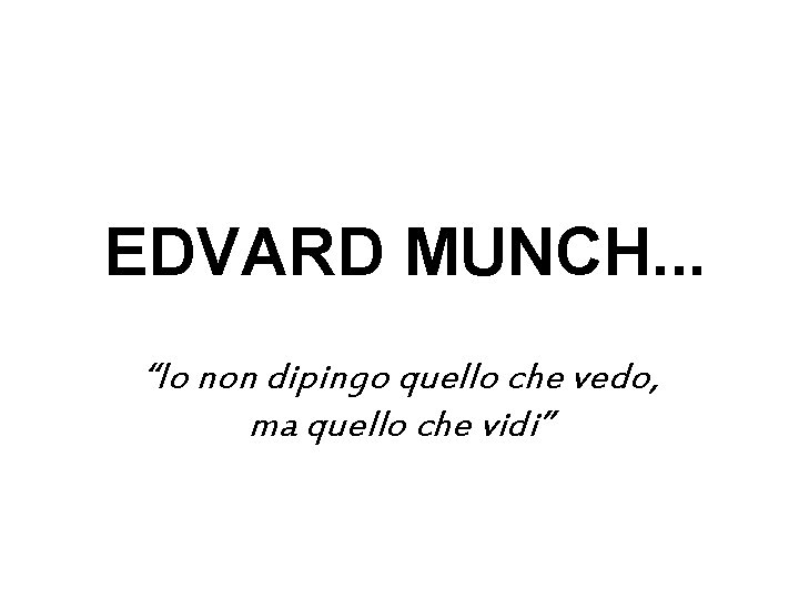 EDVARD MUNCH. . . “Io non dipingo quello che vedo, ma quello che vidi”