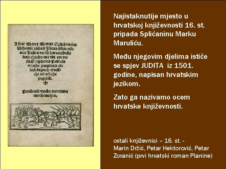 Najistaknutije mjesto u hrvatskoj književnosti 16. st. pripada Splićaninu Marku Maruliću. Među njegovim djelima