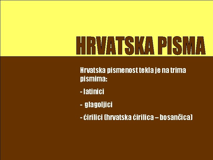 Hrvatska pismenost tekla je na trima pismima: - latinici - glagoljici - ćirilici (hrvatska