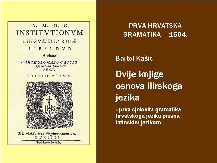 PRVA HRVATSKA GRAMATIKA – 1604. Bartol Kašić Dvije knjige osnova ilirskoga jezika - prva