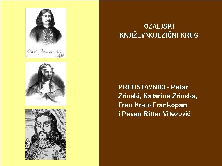 OZALJSKI KNJIŽEVNOJEZIČNI KRUG PREDSTAVNICI - Petar Zrinski, Katarina Zrinska, Fran Krsto Frankopan i Pavao OZALJSKI KNJIŽEVNOJEZIČNI KRUG PREDSTAVNICI - Petar Zrinski, Katarina Zrinska, Fran Krsto Frankopan i Pavao