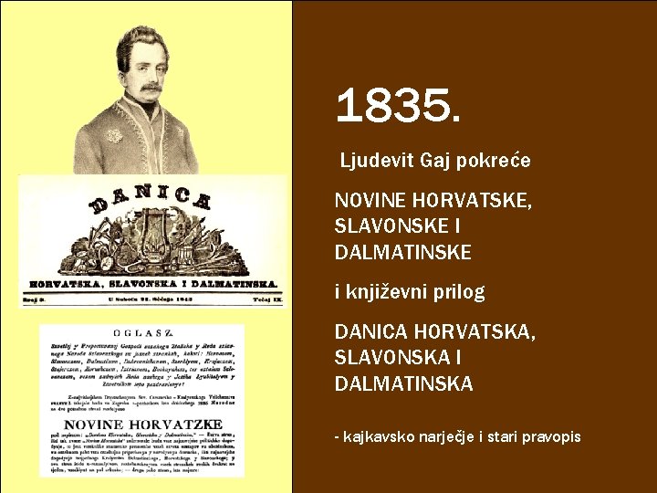 1835. Ljudevit Gaj pokreće NOVINE HORVATSKE, SLAVONSKE I DALMATINSKE i književni prilog DANICA HORVATSKA, 1835. Ljudevit Gaj pokreće NOVINE HORVATSKE, SLAVONSKE I DALMATINSKE i književni prilog DANICA HORVATSKA,