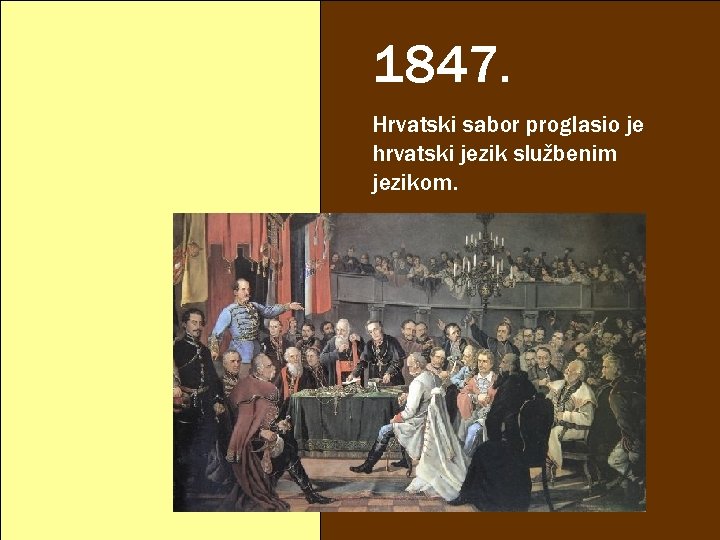 1847. Hrvatski sabor proglasio je hrvatski jezik službenim jezikom. 