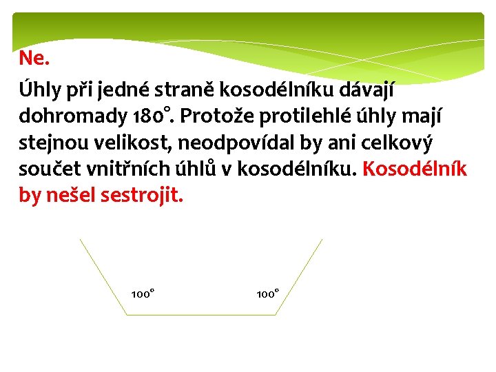 Ne. Úhly při jedné straně kosodélníku dávají dohromady 180°. Protože protilehlé úhly mají stejnou