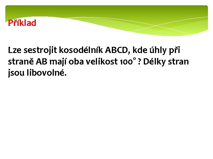 Příklad Lze sestrojit kosodélník ABCD, kde úhly při straně AB mají oba velikost 100°