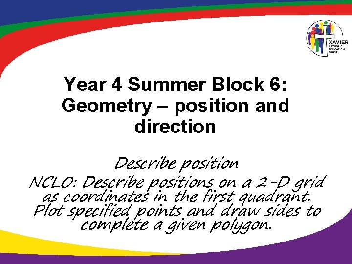 Year 4 Summer Block 6: Geometry – position and direction Describe position NCLO: Describe