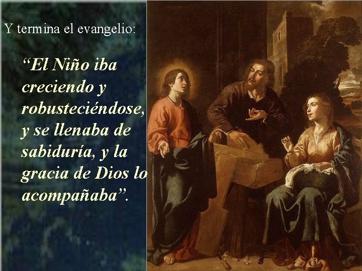 Y termina el evangelio: “El Niño iba creciendo y robusteciéndose, y se llenaba de