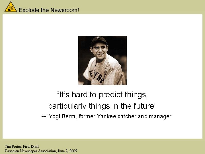 “It’s hard to predict things, particularly things in the future” -- Yogi Berra, former
