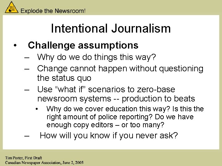 Intentional Journalism • Challenge assumptions – Why do we do things this way? –
