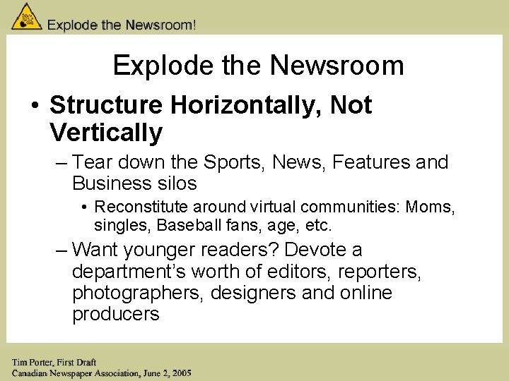 Explode the Newsroom • Structure Horizontally, Not Vertically – Tear down the Sports, News,