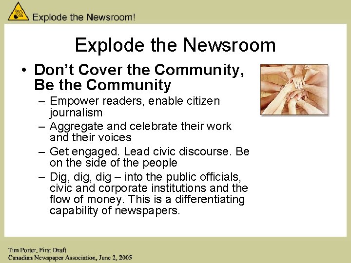 Explode the Newsroom • Don’t Cover the Community, Be the Community – Empower readers,