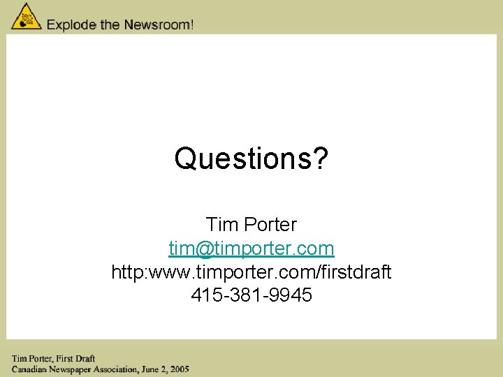 Questions? Tim Porter tim@timporter. com http: www. timporter. com/firstdraft 415 -381 -9945 