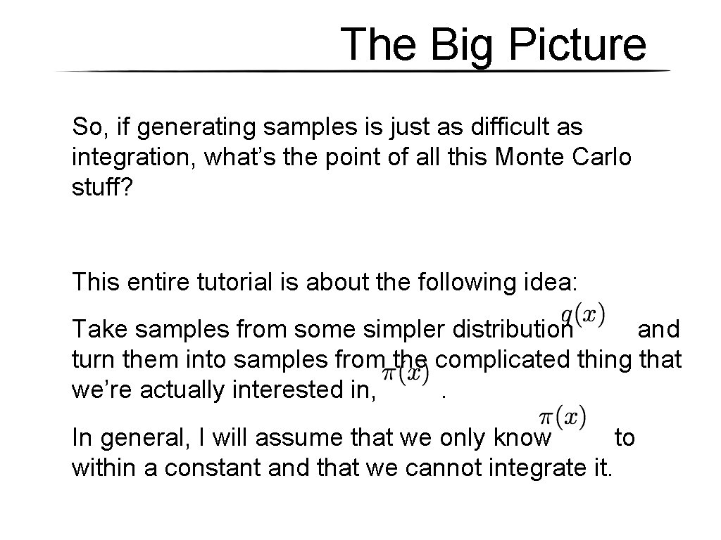 The Big Picture So, if generating samples is just as difficult as integration, what’s The Big Picture So, if generating samples is just as difficult as integration, what’s