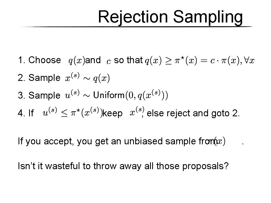 Rejection Sampling 1. Choose and so that 2. Sample 3. Sample 4. If keep Rejection Sampling 1. Choose and so that 2. Sample 3. Sample 4. If keep