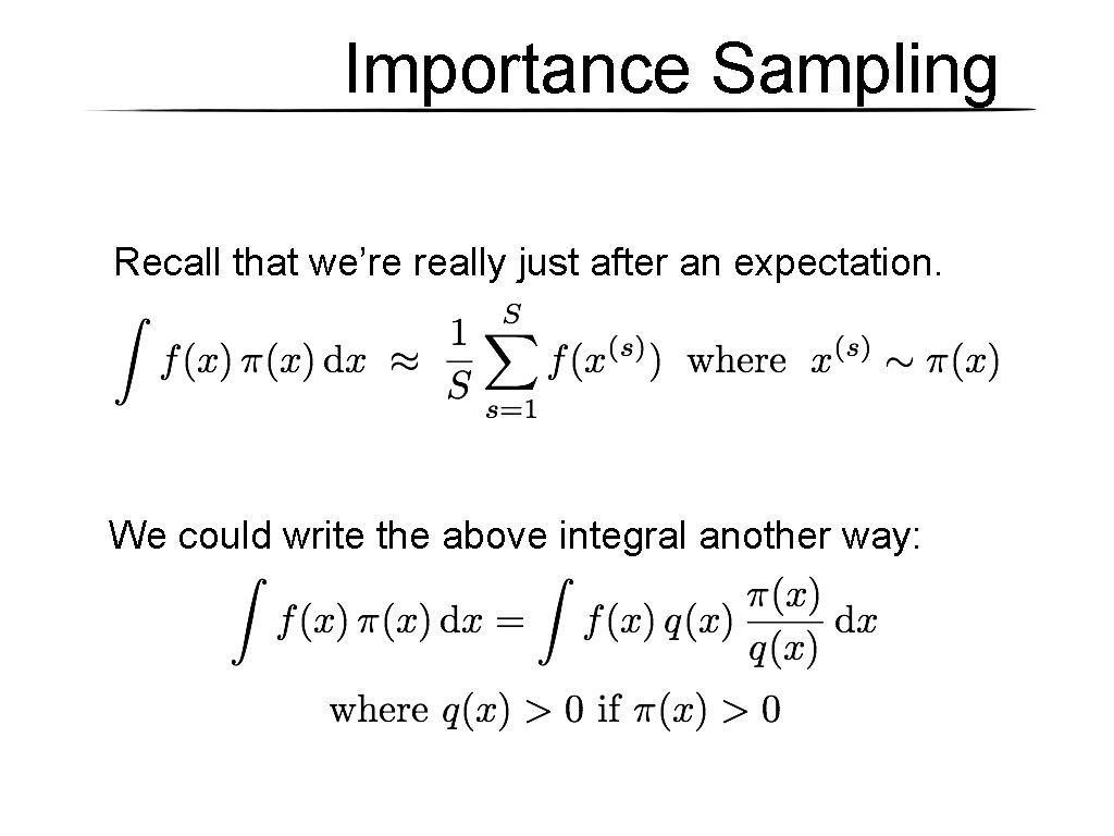 Importance Sampling Recall that we’re really just after an expectation. We could write the Importance Sampling Recall that we’re really just after an expectation. We could write the