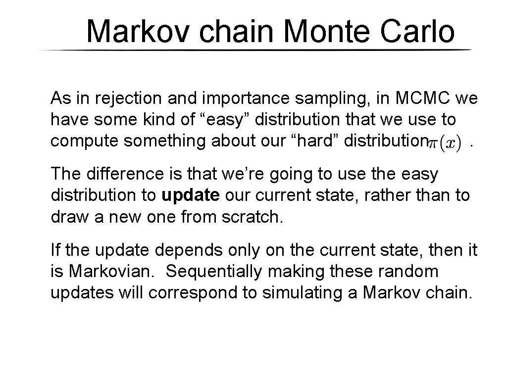 Markov chain Monte Carlo As in rejection and importance sampling, in MCMC we have Markov chain Monte Carlo As in rejection and importance sampling, in MCMC we have