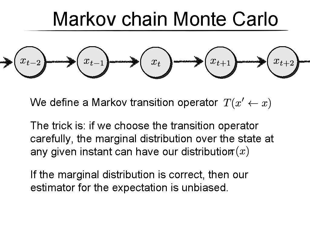 Markov chain Monte Carlo We define a Markov transition operator The trick is: if Markov chain Monte Carlo We define a Markov transition operator The trick is: if