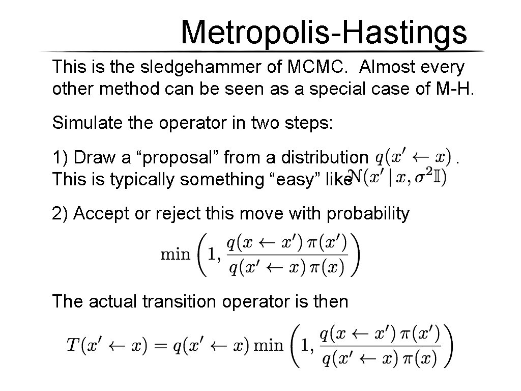 Metropolis-Hastings This is the sledgehammer of MCMC. Almost every other method can be seen Metropolis-Hastings This is the sledgehammer of MCMC. Almost every other method can be seen