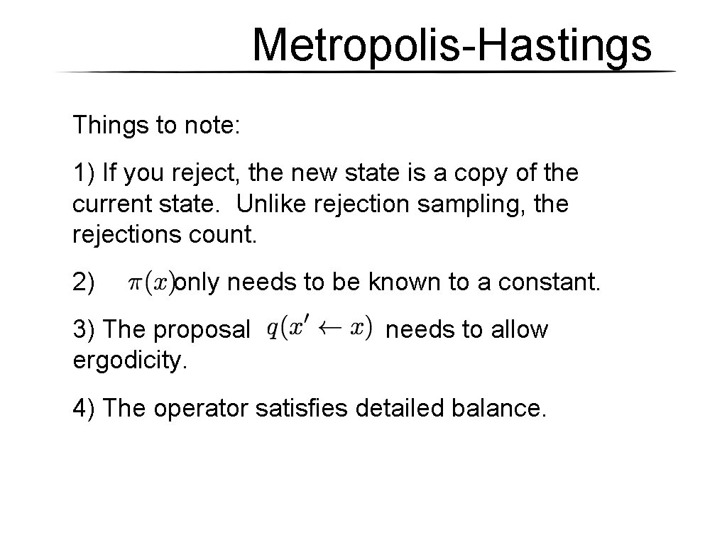 Metropolis-Hastings Things to note: 1) If you reject, the new state is a copy Metropolis-Hastings Things to note: 1) If you reject, the new state is a copy