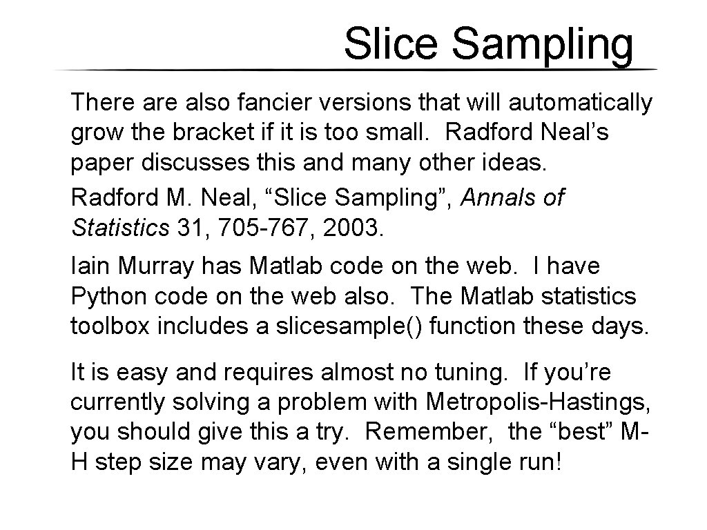 Slice Sampling There also fancier versions that will automatically grow the bracket if it Slice Sampling There also fancier versions that will automatically grow the bracket if it