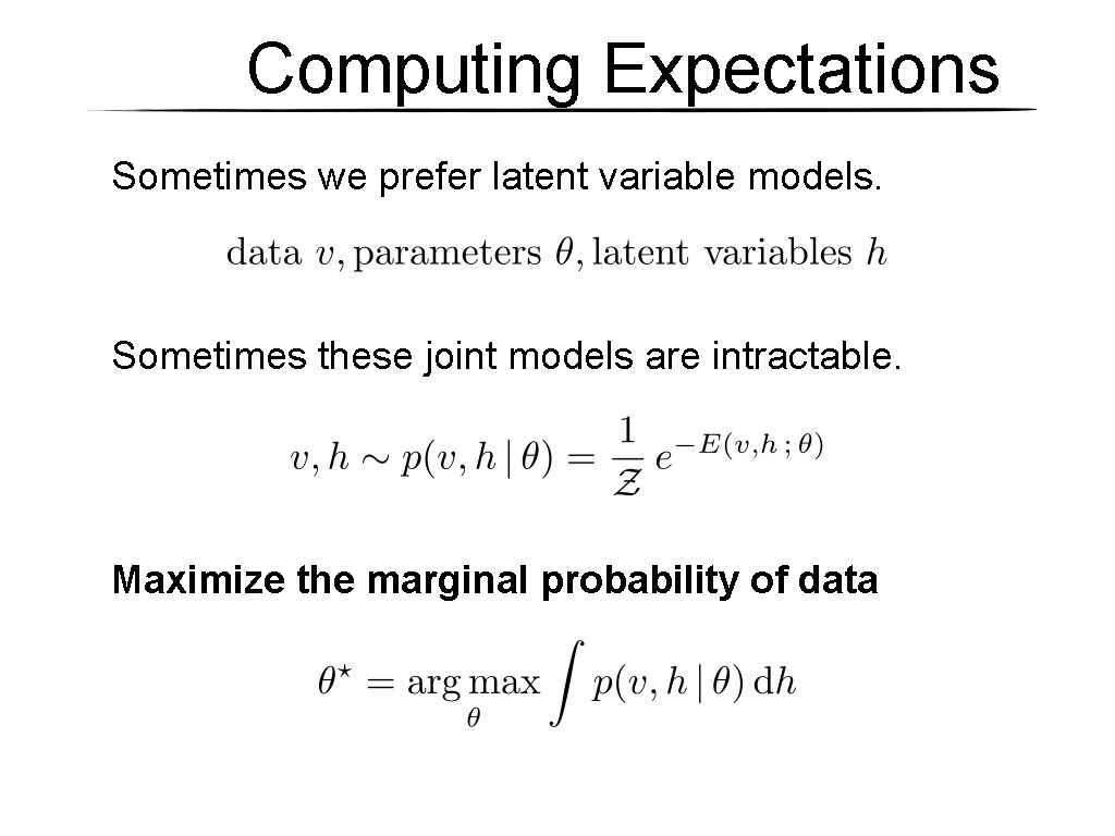 Computing Expectations Sometimes we prefer latent variable models. Sometimes these joint models are intractable. Computing Expectations Sometimes we prefer latent variable models. Sometimes these joint models are intractable.