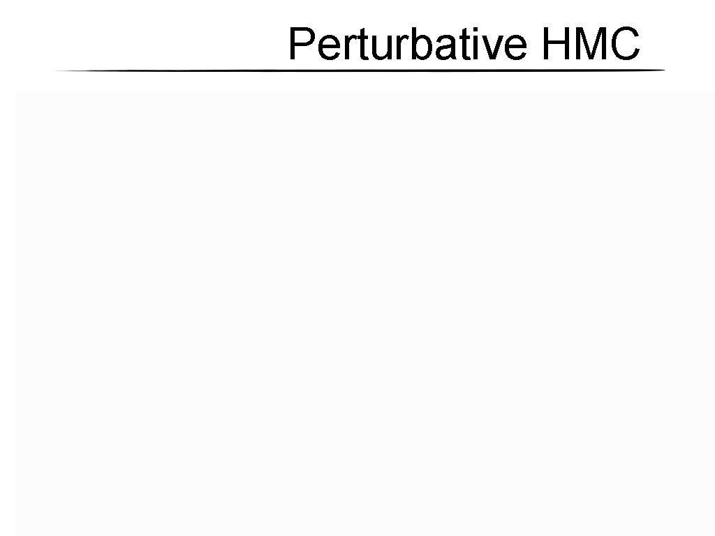 Perturbative HMC Perturbative HMC