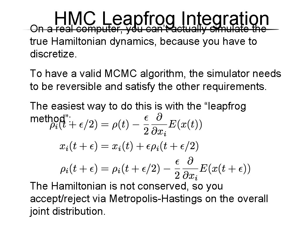 HMC Leapfrog Integration On a real computer, you can’t actually simulate the true Hamiltonian HMC Leapfrog Integration On a real computer, you can’t actually simulate the true Hamiltonian