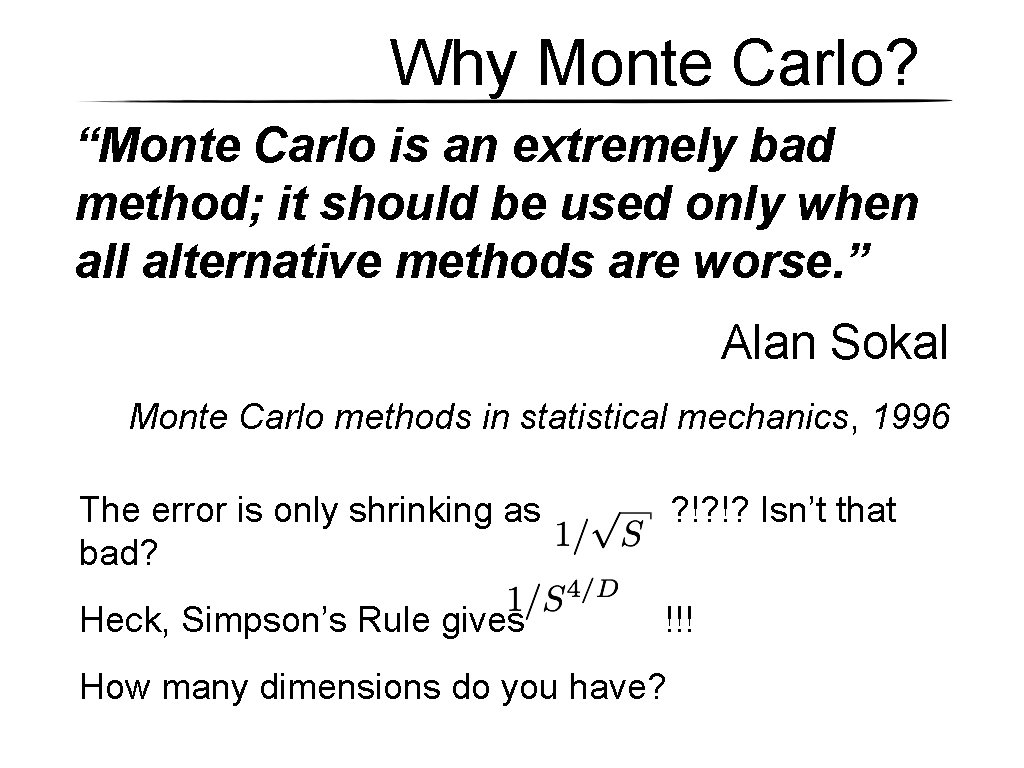 Why Monte Carlo? “Monte Carlo is an extremely bad method; it should be used Why Monte Carlo? “Monte Carlo is an extremely bad method; it should be used