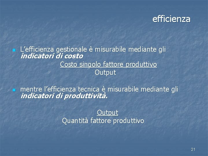 efficienza n L’efficienza gestionale è misurabile mediante gli indicatori di costo Costo singolo fattore