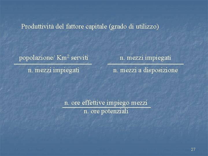 Produttività del fattore capitale (grado di utilizzo) popolazione/ Km 2 serviti n. mezzi impiegati