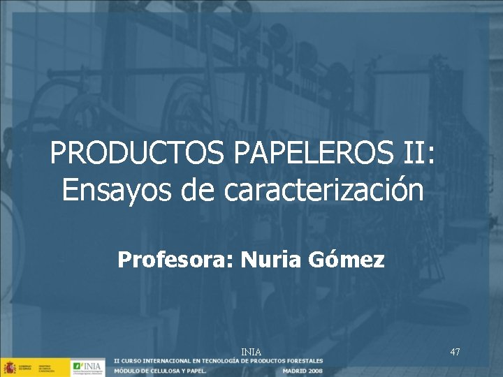 PRODUCTOS PAPELEROS II: Ensayos de caracterización Profesora: Nuria Gómez INIA 47 