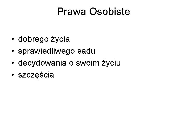 Prawa Osobiste • • dobrego życia sprawiedliwego sądu decydowania o swoim życiu szczęścia 