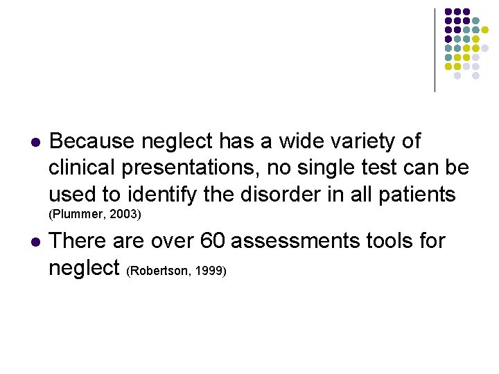 l Because neglect has a wide variety of clinical presentations, no single test can