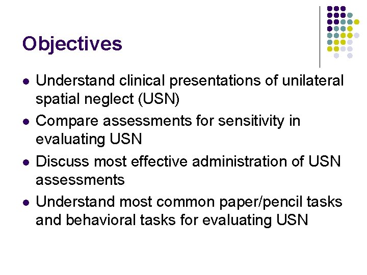 Objectives l l Understand clinical presentations of unilateral spatial neglect (USN) Compare assessments for