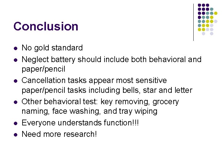 Conclusion l l l No gold standard Neglect battery should include both behavioral and