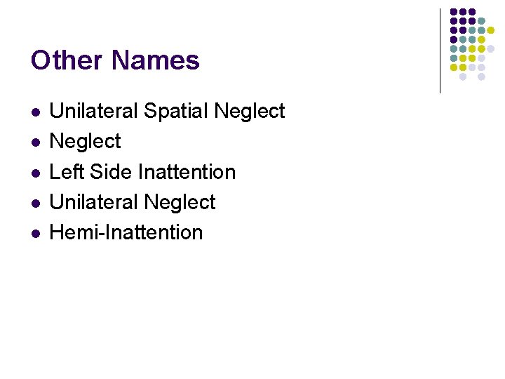 Other Names l l l Unilateral Spatial Neglect Left Side Inattention Unilateral Neglect Hemi-Inattention