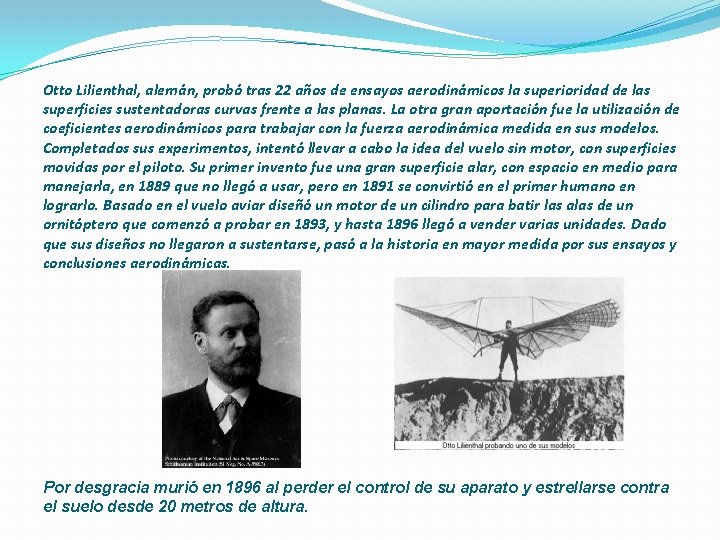 Otto Lilienthal, alemán, probó tras 22 años de ensayos aerodinámicos la superioridad de las